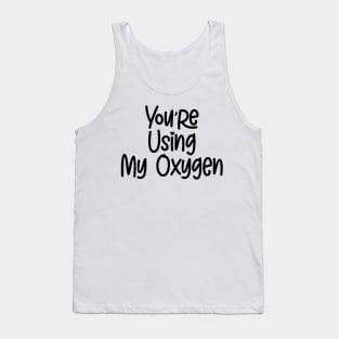 You're Using My Oxygen Tank Top